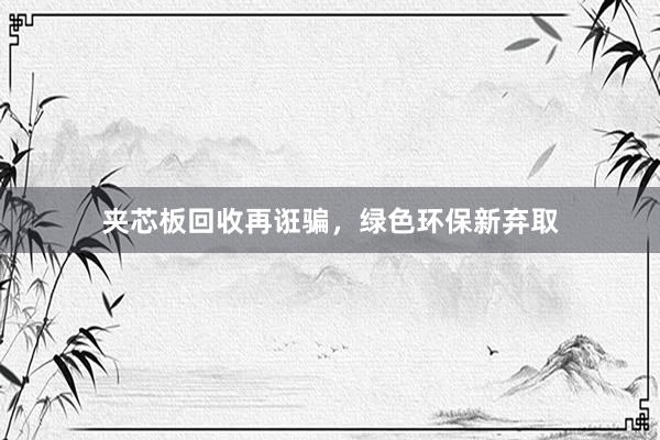 夹芯板回收再诳骗，绿色环保新弃取
